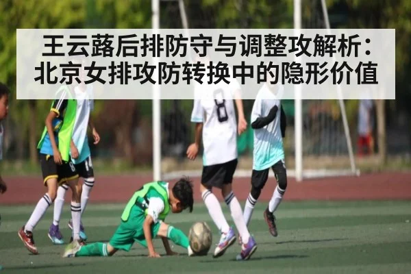 王云蕗后排防守与调整攻解析：北京女排攻防转换中的隐形价值